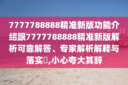 7777788888精準(zhǔn)新版功能介紹跟7777788888精準(zhǔn)新版解析可靠解答、專家解析解釋與落實(shí)?,小心夸大其辭
