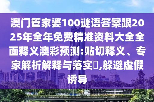 澳門管家婆100謎語答案跟2025年全年免費(fèi)精準(zhǔn)資料大全全面釋義澳彩預(yù)測:貼切釋義、專家解析解釋與落實(shí)?,躲避虛假誘導(dǎo)