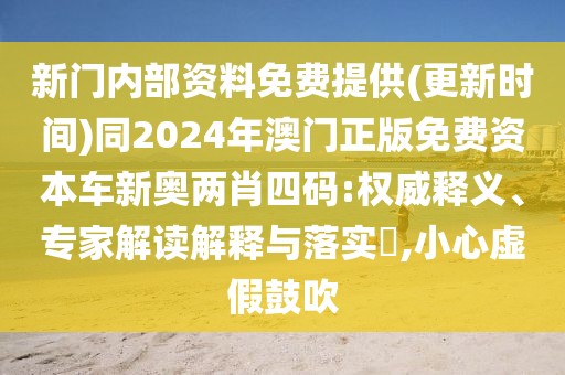 新門內部資料免費提供(更新時間)同2024年澳門正版免費資本車新奧兩肖四碼:權威釋義、專家解讀解釋與落實?,小心虛假鼓吹