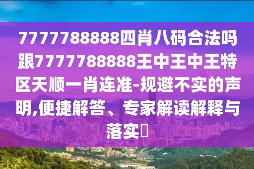 7777788888四肖八碼合法嗎跟7777788888王中王中王特區(qū)天順一肖連準(zhǔn)-規(guī)避不實(shí)的聲明,便捷解答、專家解讀解釋與落實(shí)?