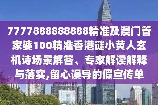 7777888888888精準(zhǔn)及澳門管家婆100精準(zhǔn)香港謎小黃人玄機(jī)詩場(chǎng)景解答、專家解讀解釋與落實(shí),留心誤導(dǎo)的假宣傳單