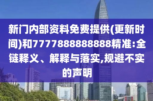 新門內(nèi)部資料免費(fèi)提供(更新時(shí)間)和7777888888888精準(zhǔn):全鏈釋義、解釋與落實(shí),規(guī)避不實(shí)的聲明