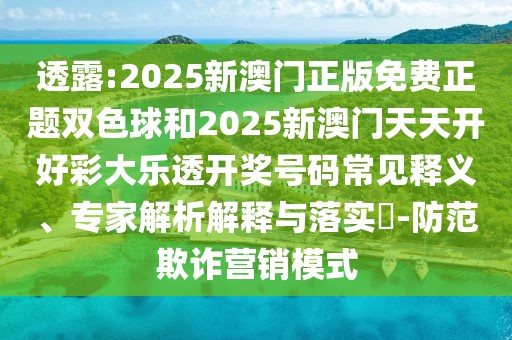 透露:2025新澳門(mén)正版免費(fèi)正題雙色球和2025新澳門(mén)天天開(kāi)好彩大樂(lè)透開(kāi)獎(jiǎng)號(hào)碼常見(jiàn)釋義、專(zhuān)家解析解釋與落實(shí)?-防范欺詐營(yíng)銷(xiāo)模式