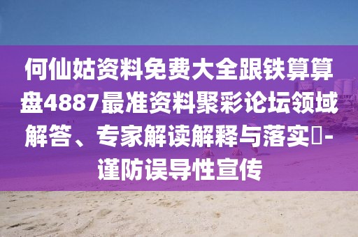 何仙姑資料免費大全跟鐵算算盤4887最準資料聚彩論壇領域解答、專家解讀解釋與落實?-謹防誤導性宣傳