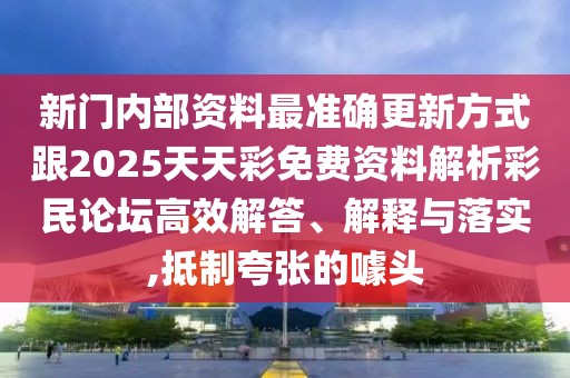 新門內部資料最準確更新方式跟2025天天彩免費資料解析彩民論壇高效解答、解釋與落實,抵制夸張的噱頭