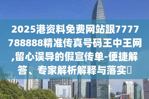 2025港資料免費網(wǎng)站跟7777788888精準傳真號碼王中王網(wǎng),留心誤導的假宣傳單-便捷解答、專家解析解釋與落實?