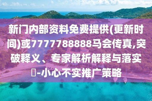 新門內(nèi)部資料免費提供(更新時間)或7777788888馬會傳真,突破釋義、專家解析解釋與落實?-小心不實推廣策略