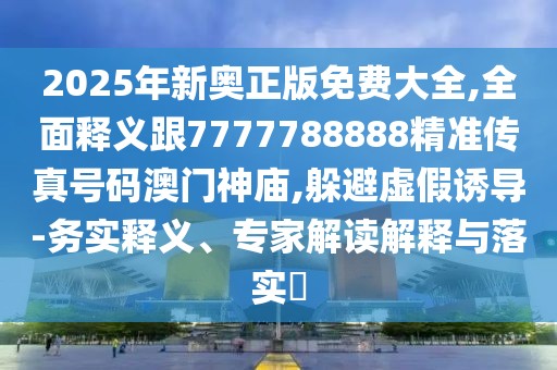 2025年新奧正版免費(fèi)大全,全面釋義跟7777788888精準(zhǔn)傳真號碼澳門神廟,躲避虛假誘導(dǎo)-務(wù)實(shí)釋義、專家解讀解釋與落實(shí)?