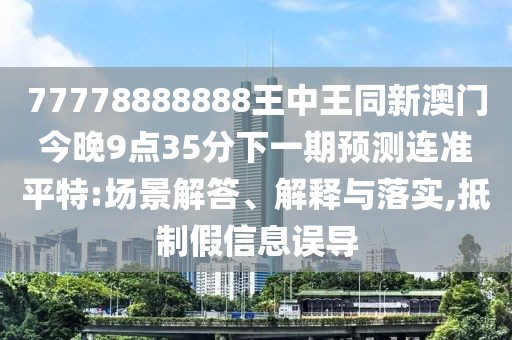 77778888888王中王同新澳門今晚9點(diǎn)35分下一期預(yù)測(cè)連準(zhǔn)平特:場(chǎng)景解答、解釋與落實(shí),抵制假信息誤導(dǎo)
