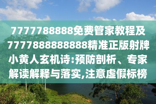 7777788888免費(fèi)管家教程及7777888888888精準(zhǔn)正版射牌小黃人玄機(jī)詩(shī):預(yù)防剖析、專家解讀解釋與落實(shí),注意虛假標(biāo)榜