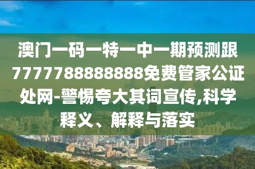 澳門一碼一特一中一期預(yù)測(cè)跟7777788888888免費(fèi)管家公證處網(wǎng)-警惕夸大其詞宣傳,科學(xué)釋義、解釋與落實(shí)