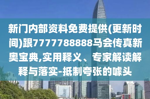 新門內(nèi)部資料免費(fèi)提供(更新時(shí)間)跟7777788888馬會(huì)傳真新奧寶典,實(shí)用釋義、專家解讀解釋與落實(shí)-抵制夸張的噱頭