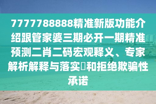 7777788888精準(zhǔn)新版功能介紹跟管家婆三期必開一期精準(zhǔn)預(yù)測(cè)二肖二碼宏觀釋義、專家解析解釋與落實(shí)?和拒絕欺騙性承諾