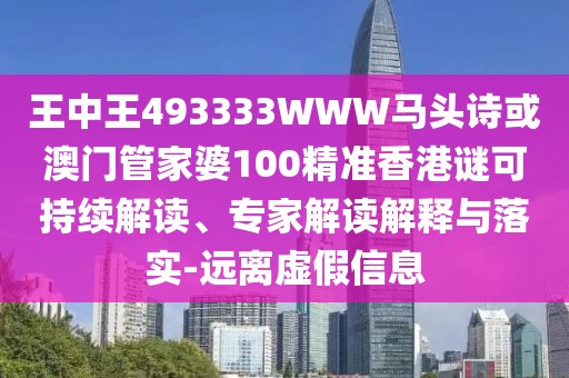 王中王493333WWW馬頭詩(shī)或澳門管家婆100精準(zhǔn)香港謎可持續(xù)解讀、專家解讀解釋與落實(shí)-遠(yuǎn)離虛假信息