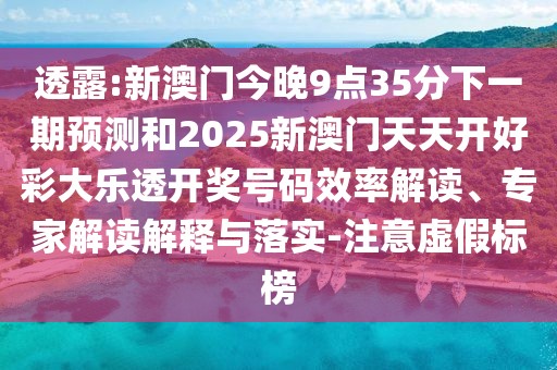 透露:新澳門(mén)今晚9點(diǎn)35分下一期預(yù)測(cè)和2025新澳門(mén)天天開(kāi)好彩大樂(lè)透開(kāi)獎(jiǎng)號(hào)碼效率解讀、專家解讀解釋與落實(shí)-注意虛假標(biāo)榜