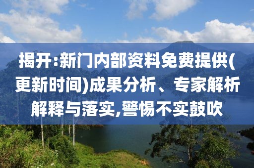 揭開:新門內(nèi)部資料免費(fèi)提供(更新時(shí)間)成果分析、專家解析解釋與落實(shí),警惕不實(shí)鼓吹